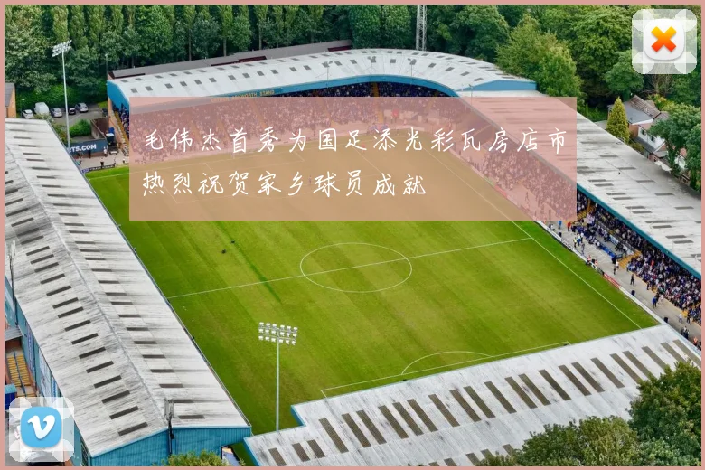 毛伟杰首秀为国足添光彩瓦房店市热烈祝贺家乡球员成就