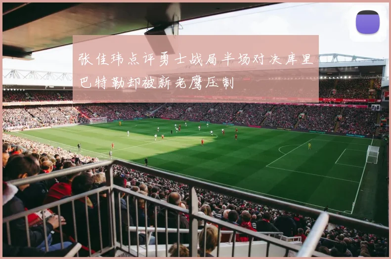 张佳玮点评勇士战局半场对决库里巴特勒却被新老鹰压制