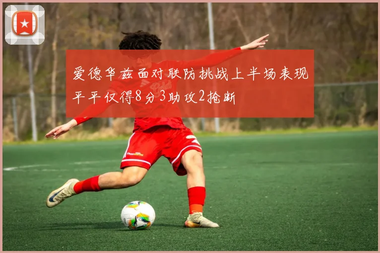 爱德华兹面对联防挑战上半场表现平平仅得8分3助攻2抢断